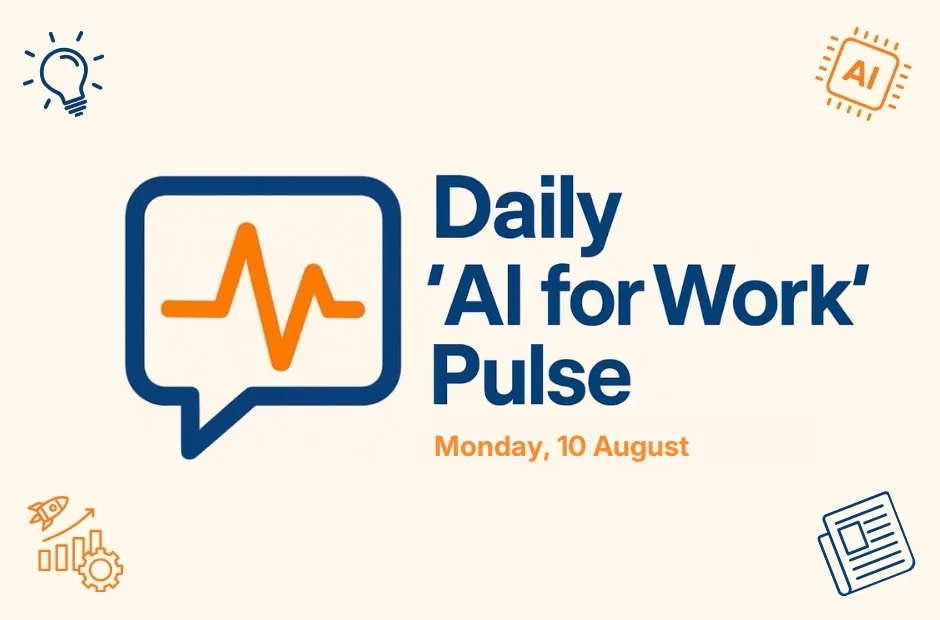 Daily ‘AI for Work’ Pulse: 10th of August