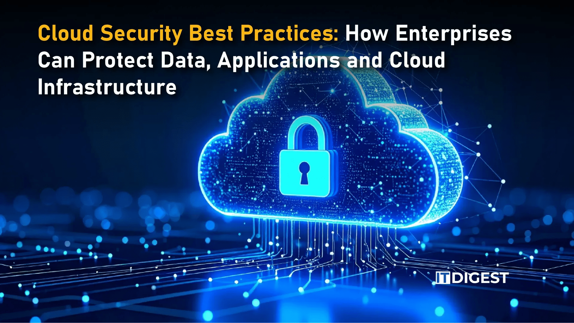 Cloud Security Best Practices: How Enterprises Can Protect Data, Applications and Cloud Infrastructure