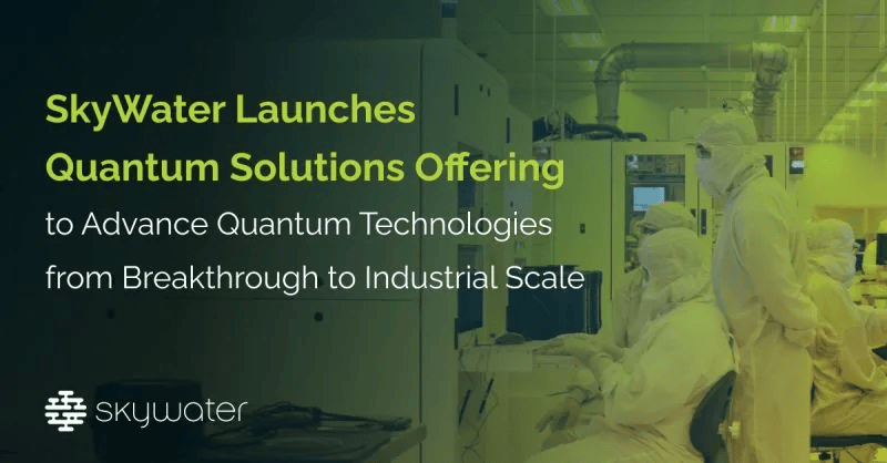 SkyWater Launches Dedicated Quantum Solutions Merchant Foundry Division
