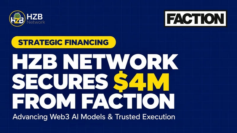 HZB Network Secures $4 Million in Strategic Financing from Faction