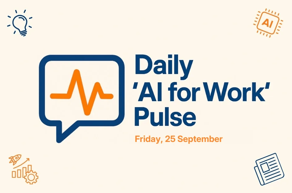 Daily ‘AI for Work’ Pulse: 25th of September
