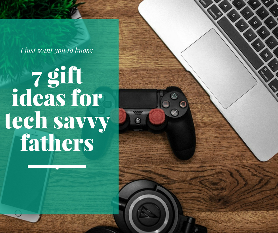 7 gift ideas for tech savvy fathers