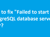 Failed To Start Postgresql Database Server Unregistered