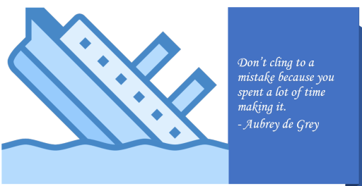 Don't cling to a mistake because you spent a lot of time making it.