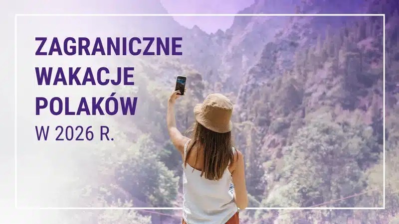 Wakacje w 2026: Więcej wyjazdów, więcej aktywności: zwyczaje podróżne Polaków – raport