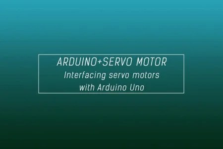 Interfacing of Arduino with servo motor - The definitive guide