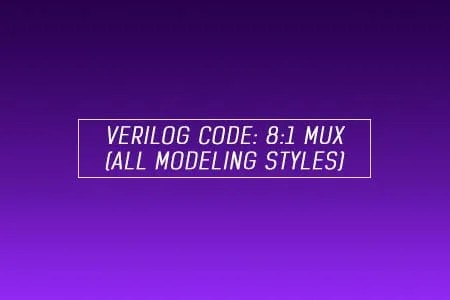 Verilog code for 8:1 Multiplexer (MUX) - All modeling styles