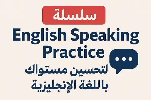 سلسلة- English- Speaking -Practice - لتحسين -مستواك- باللغة -الإنجليزية