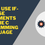 How To Use If-Else Statements In The C Programming Language – TECHNOLOGY LEARNING HUB