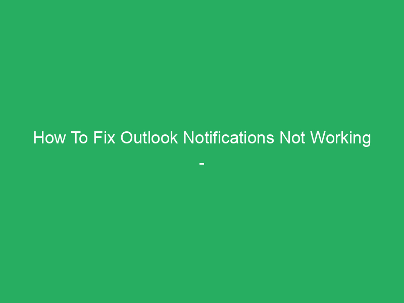 How To Fix Outlook Notifications Not Working Complete Guide Tech