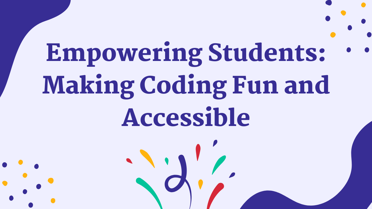Empowering Students: Making Coding Fun and Accessible