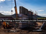 How Technology Is Driving Efficiency In Lean Construction Tech Source