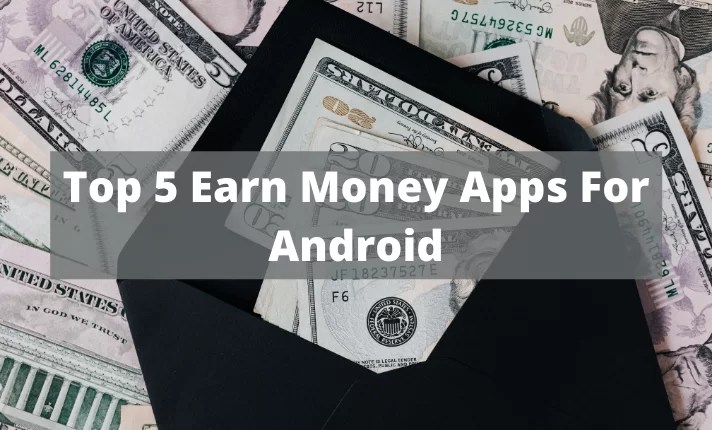 Top 5 earn money apps for android