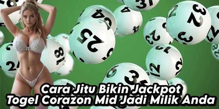 Cara Jitu Bikin Jackpot Togel Corazon Mid Jadi Milik Anda