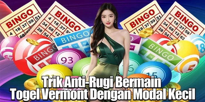 Trik Anti-Rugi Bermain Togel Vermont Dengan Modal Kecil