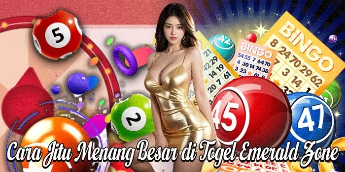 Cara Jitu Menang Besar di Togel Emerald Zone