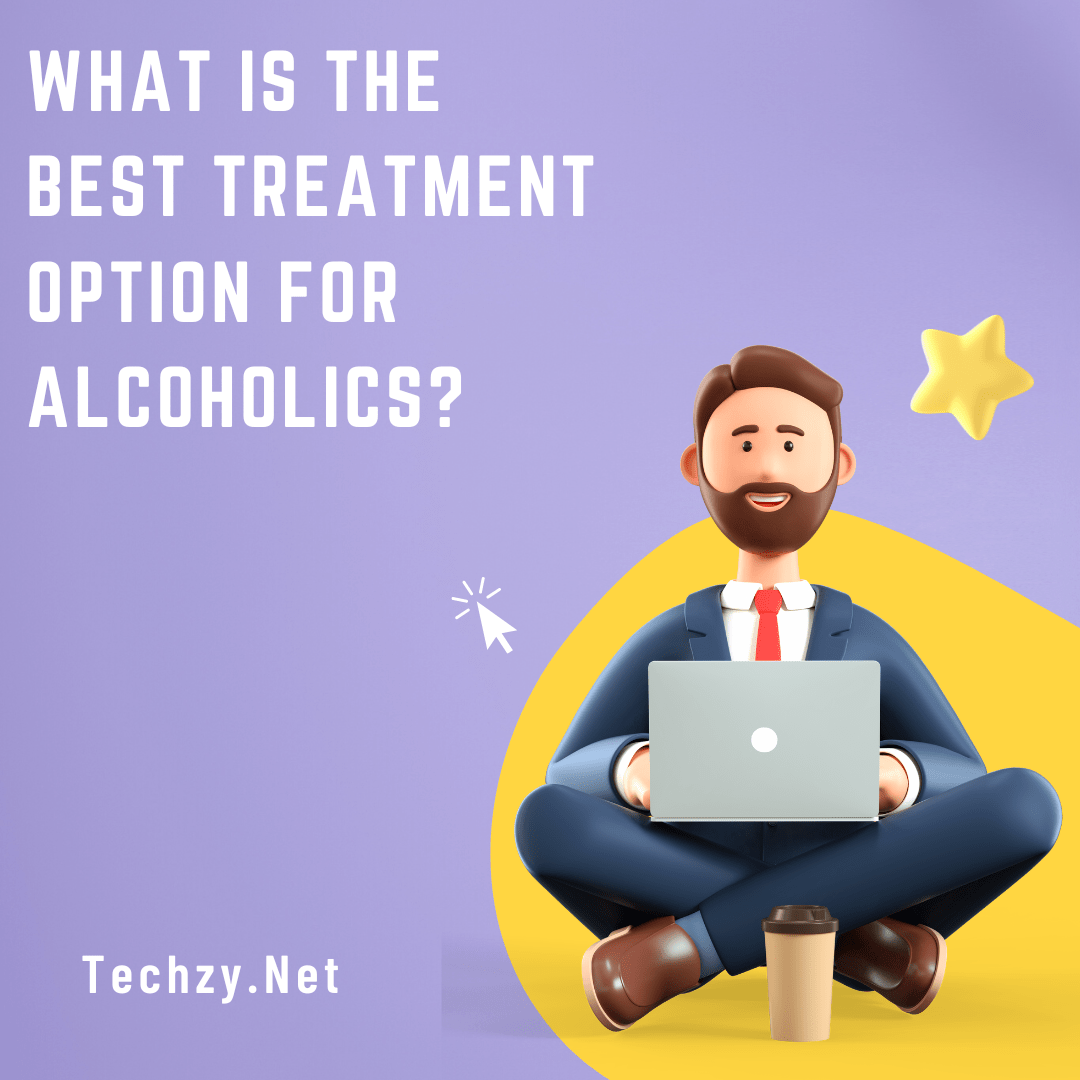 What is the Best Treatment Option for Alcoholics?