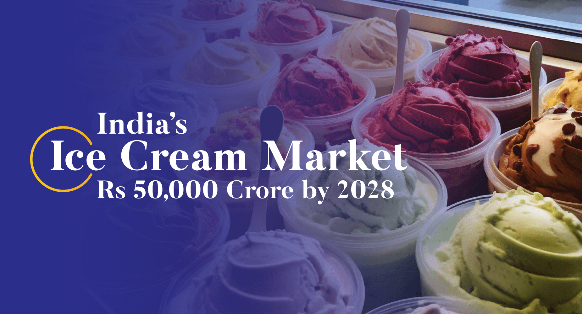 Ice Cream Market in India: From Rs 30,000 Crore to Rs 50,000 Crore by 2028