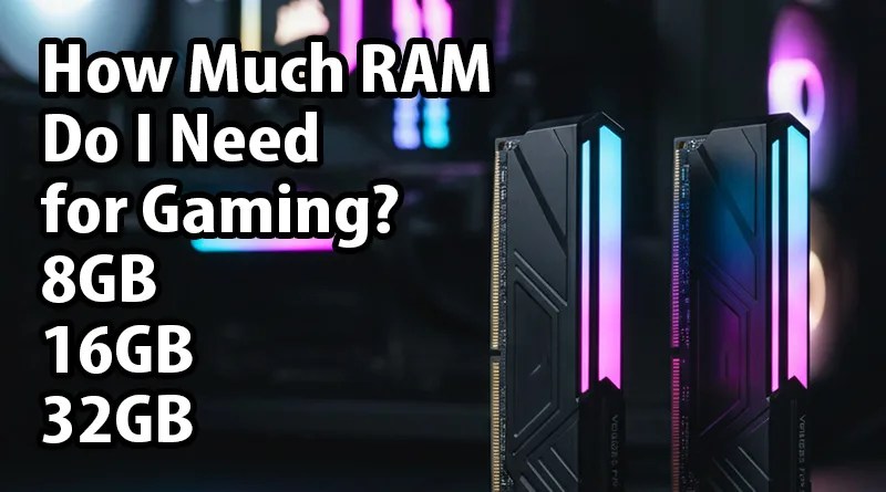 How Much RAM Do I Need For Gaming 8GB 16GB 32GB Explained Tenteck How Much RAM Do I Need For Gaming.webp
