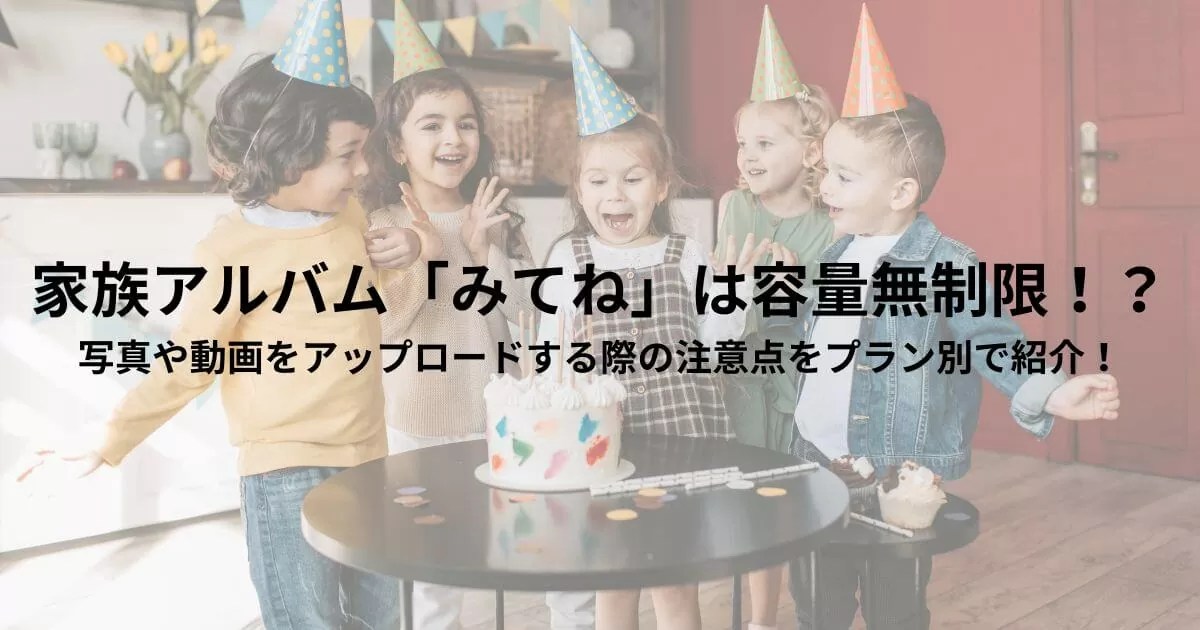 家族アルバム「みてね」は容量無制限！？写真や動画をアップロードする際の注意点をプラン別で紹介！