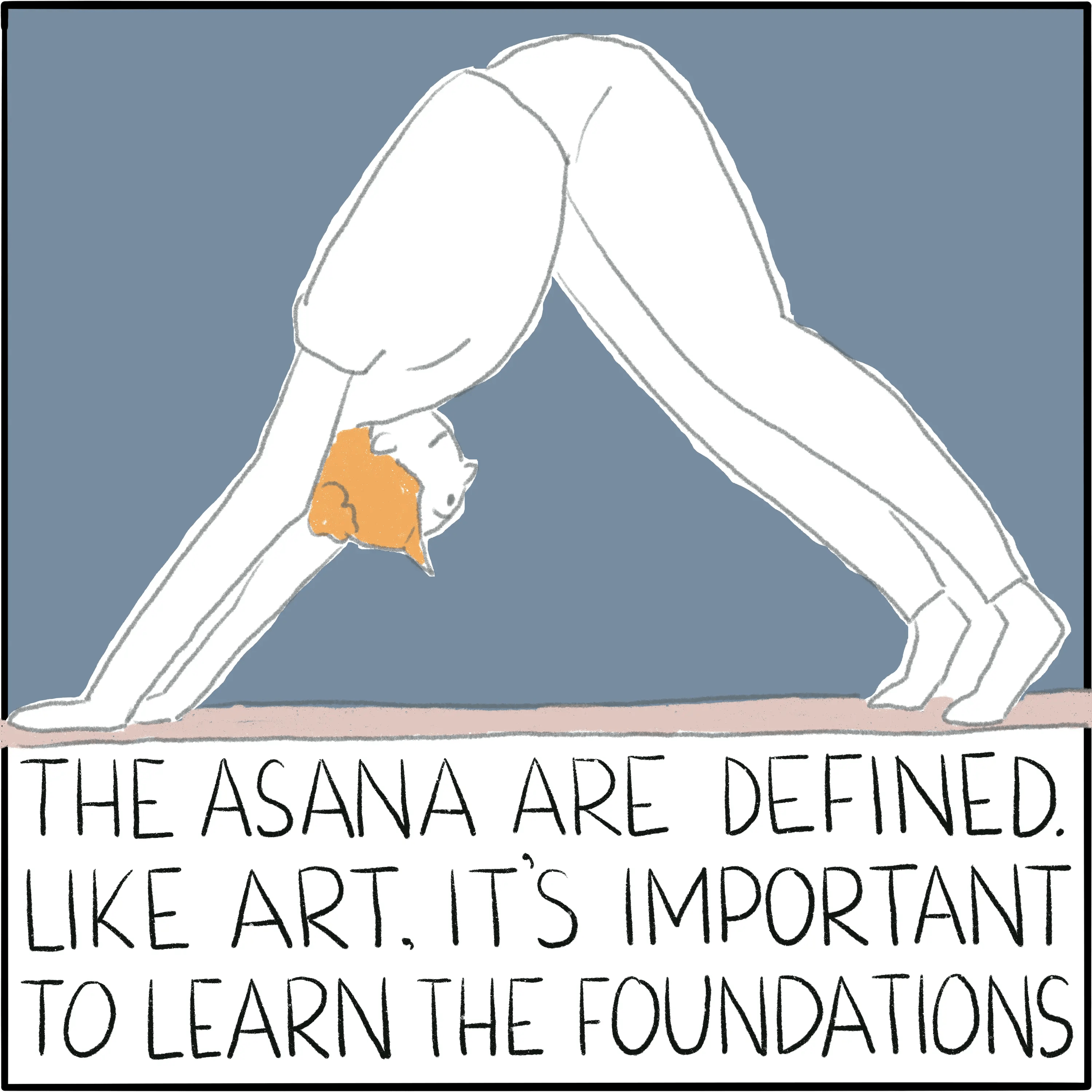 In downward-facing dog pose. The caption reads "The asana are defined. Like art, it's important to learn the foundations."