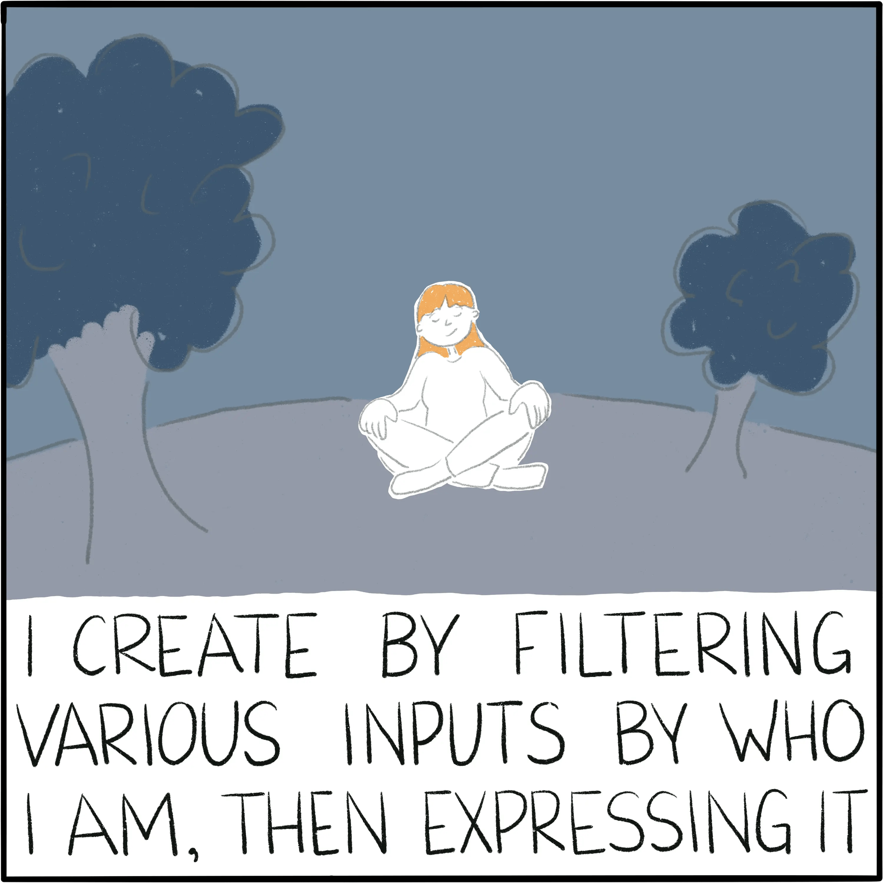 In easy pose on a hill. The caption reads "I create by filtering various inputs by who I am, then expressing it."