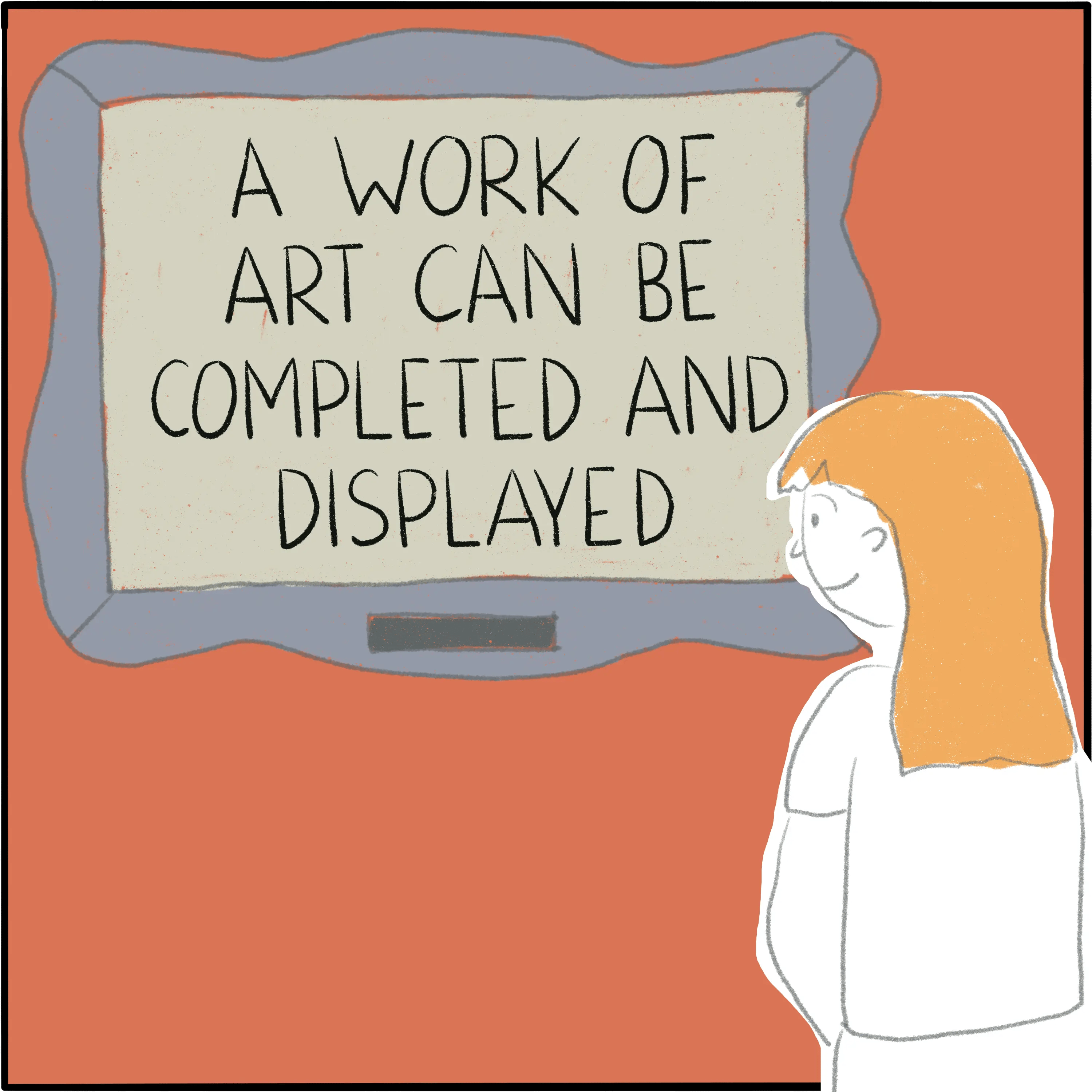 Looking at a framed artwork on the wall. In the frame are the words "A work of art can be completed and displayed."