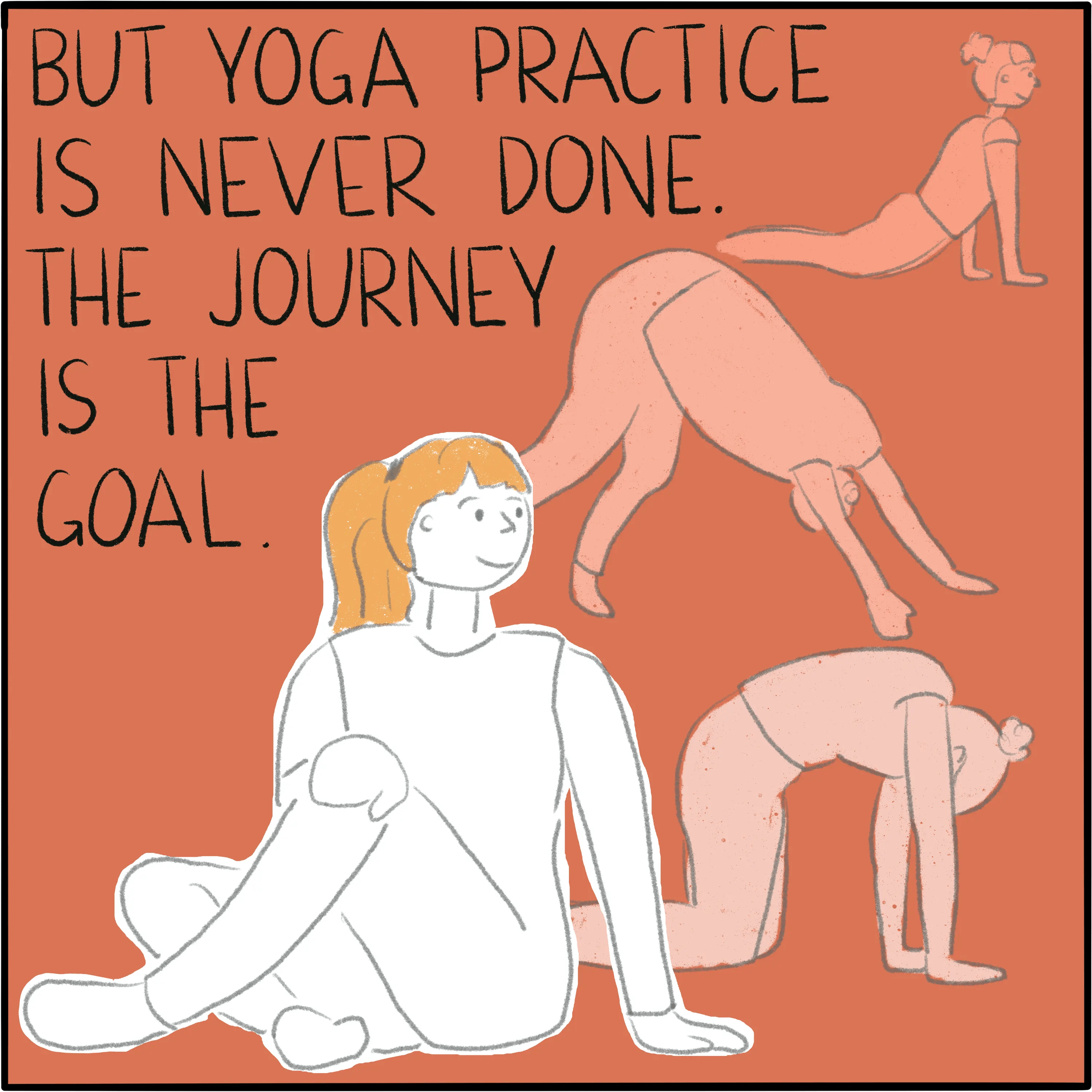 In a seated twist, with various poses in the distance behind me: cat pose, downward-facing dog, and upward-facing dog. The caption reads "But yoga practice is never done. The journey is the goal."