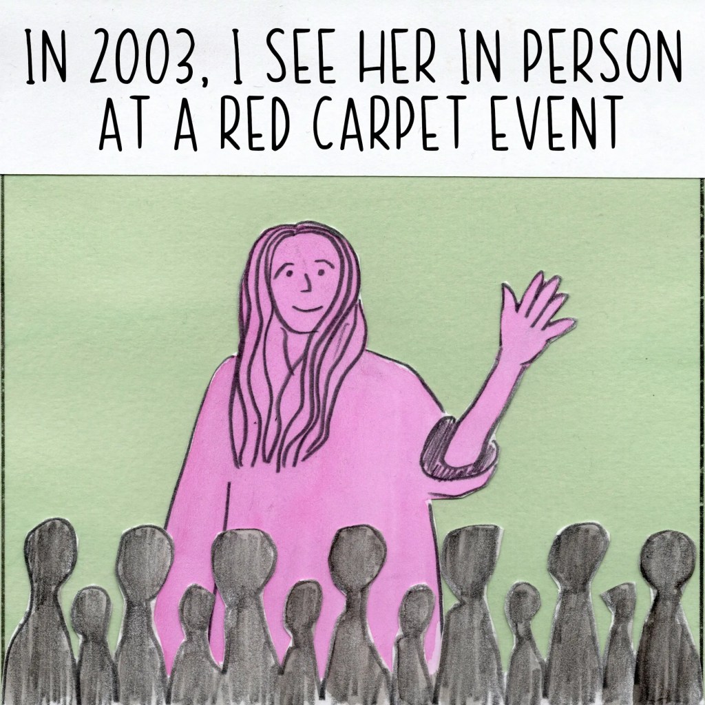 In 2003, I see her in person at a red carpet event.