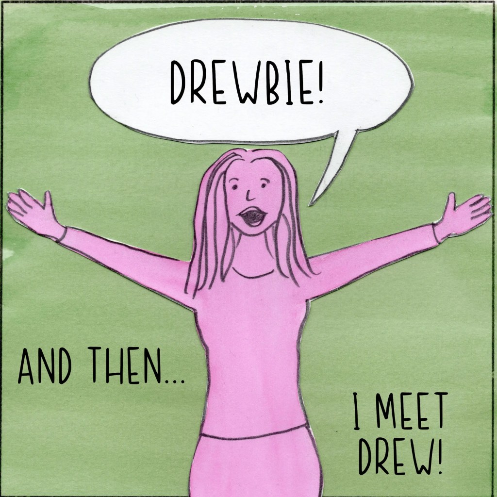 And then... I meet Drew! She welcomes me as a Drewbie!