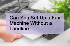 Fax machine connected to internet without landline for faxing documents