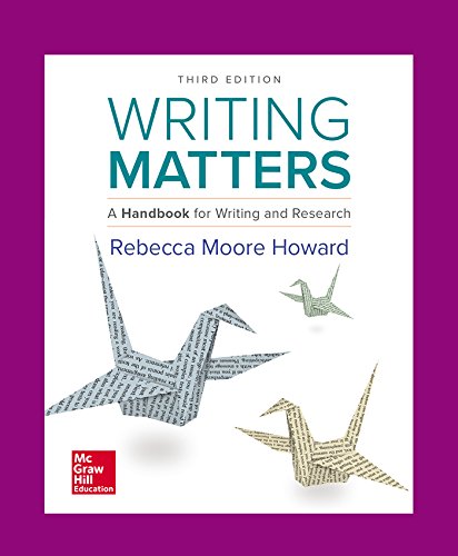 Writing Matters - A Handbook for Writing and Research (3e TABBED) Format: PDF eTextbooks ISBN-13: 978-1260098686 ISBN-10: 1260098680 Delivery: Instant Download Authors: Howard Publisher: Mc Graw Hill