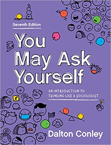 You May Ask Yourself - An Introduction to Thinking Like a Sociologist (Seventh Edition) Format: PDF eTextbooks ISBN-13: 978-0393537741 ISBN-10: 0393537749 Delivery: Instant Download Authors: Dalton Conley Publisher: W. W. Norton