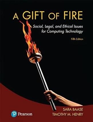 Gift of Fire, A - Social, Legal, and Ethical Issues for Computing Technology (5th Edition) Format: PDF eTextbooks ISBN-13: 978-0134615271 ISBN-10: 9780134615271 Delivery: Instant Download Authors: Sara Baase Publisher: Pearson