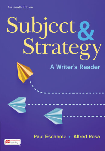 Subject and Strategy - A Writer's Reader (16th Edition) Format: PDF eTextbooks ISBN-13: 9781319421106 ISBN-10: 1319421105 Delivery: Instant Download Authors: Paul Eschholz  Publisher: Bedford/Saint Martin's