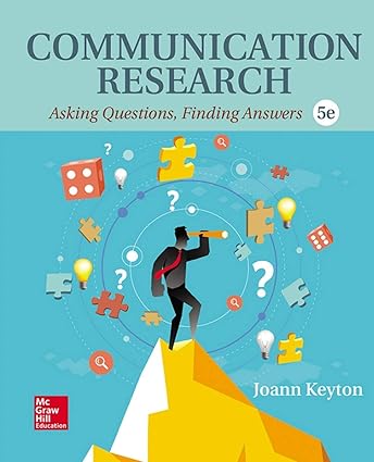 Communication Research - Asking Questions, Finding Answers (5th Edition) Format: PDF eTextbooks ISBN-13: 978-1259870552 ISBN-10: 1259870553 Delivery: Instant Download Authors: Joann Keyton Publisher: McGraw Hill