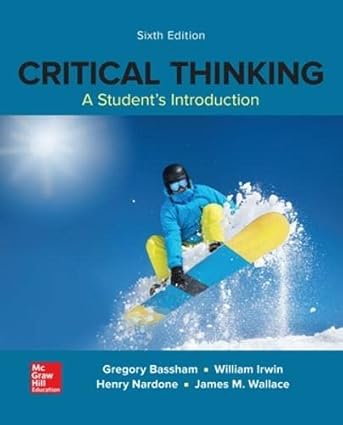 Critical Thinking - A Student's Introduction (6th Edition) Format: PDF eTextbooks ISBN-13: 978-0078038396 ISBN-10: 0078038391 Delivery: Instant Download Authors: Gregory Bassham Publisher: McGraw Hill