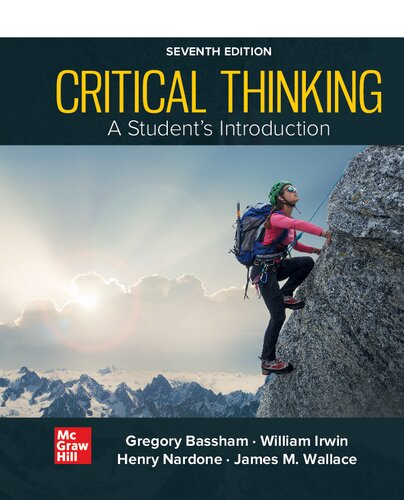 Critical Thinking - A Student's Introduction (7th Edition) Format: PDF eTextbooks ISBN-13: 978-1265204600 ISBN-10: 1265204608 Delivery: Instant Download Authors: Gregory Bassham  Publisher: McGraw Hill