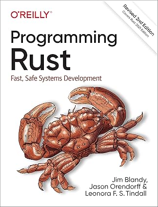 Programming Rust - Fast, Safe Systems Development (2nd Edition) Format: PDF eTextbooks ISBN-13: 978-1492052593 ISBN-10: 1492052590 Delivery: Instant Download Authors: Jim Blandy Publisher: O'Reilly Media