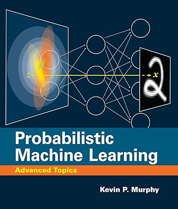 Probabilistic Machine Learning - Advanced Topics Format: PDF eTextbooks ISBN-13: 978-0262048439 ISBN-10: 0262048434 Delivery: Instant Download Authors: Kevin P. Murphy Publisher: The MIT Press