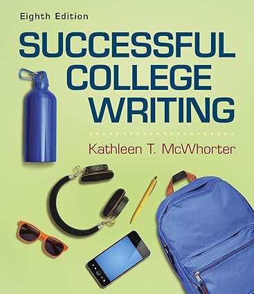 Successful College Writing (Eighth Edition) Format: PDF eTextbooks ISBN-13: 978-1319245092 ISBN-10: 1319245099 Delivery: Instant Download Authors: Kathleen McWhorter Publisher: Bedford/St. Martin's
