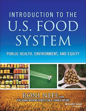 Introduction to the US Food System - Public Health, Environment, and Equity Format: PDF eTextbooks ISBN-13: 978-1118063385 ISBN-10: 1118063384 Delivery: Instant Download Authors: Roni Neff Publisher: Jossey-Bass