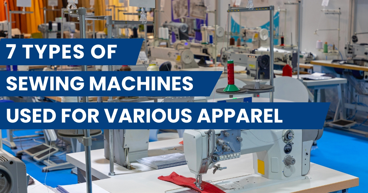 7 Types Of Sewing Machines Used For Apparel Products