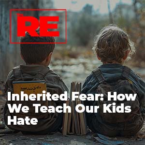 Inherited Fear: How We Teach Our Kids Hate