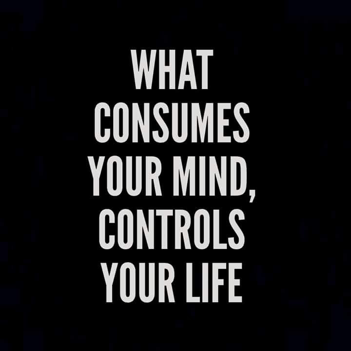 What consumes your mind, controls your life.