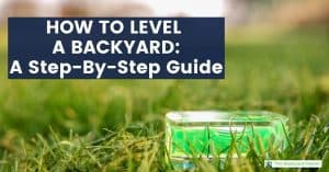 How To Level A Backyard A DIY Step By Step Guide The Backyard Master How To Level A Backyard 300x157 