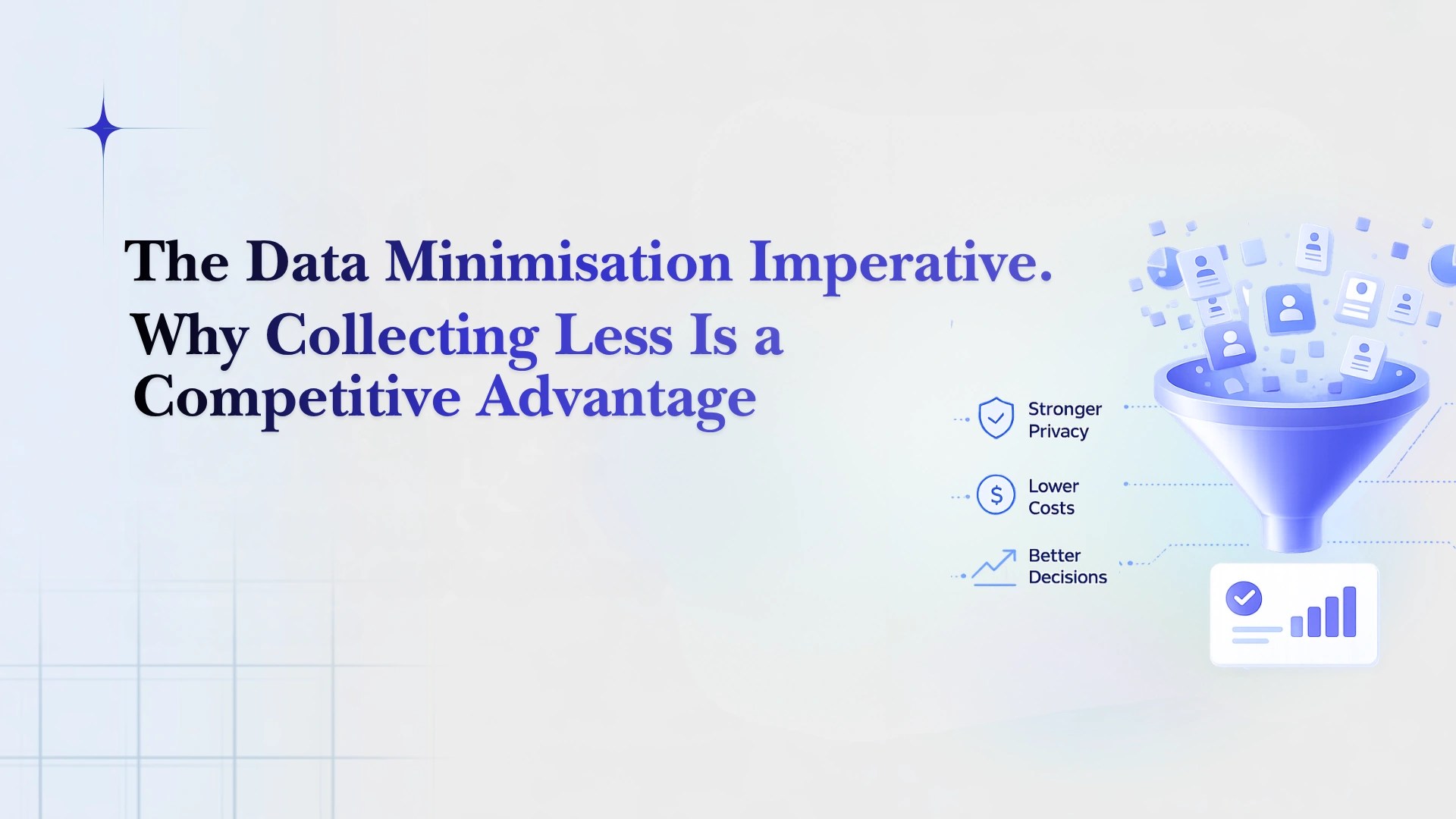 The Data Minimisation Imperative and Why Collecting Less Is a Competitive Advantage