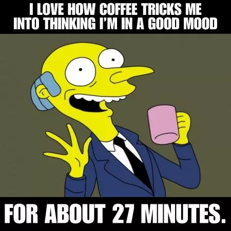 Photo of Mr. Burns from The Simpsons looking very excited to drink his cup of coffee.