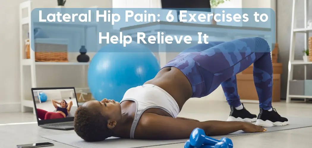 Lateral Hip Pain: 6 Exercises to Help Relieve It