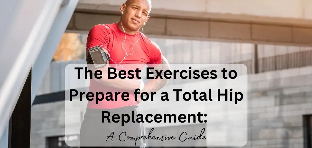 The Best Exercises to Prepare for a Total Hip Replacement